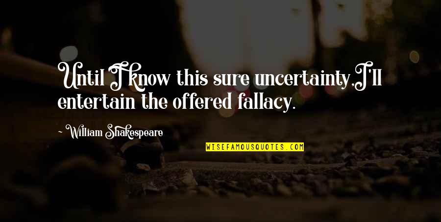 Freeman Patterson Quotes By William Shakespeare: Until I know this sure uncertainty,I'll entertain the