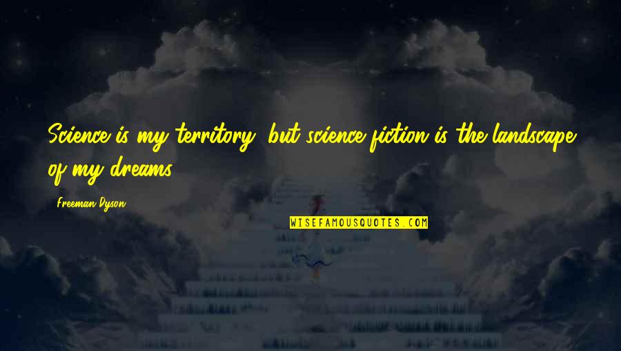 Freeman Quotes By Freeman Dyson: Science is my territory, but science fiction is