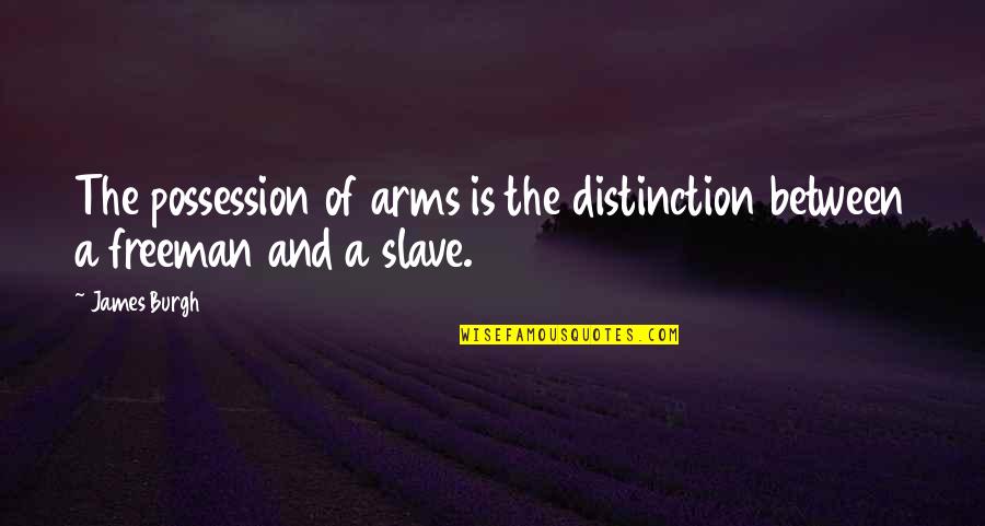 Freeman Quotes By James Burgh: The possession of arms is the distinction between