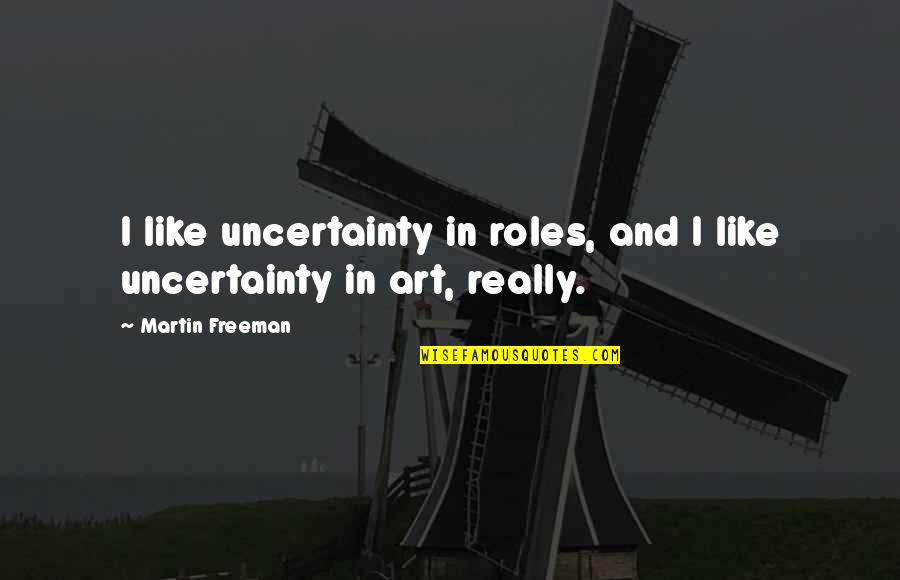 Freeman Quotes By Martin Freeman: I like uncertainty in roles, and I like