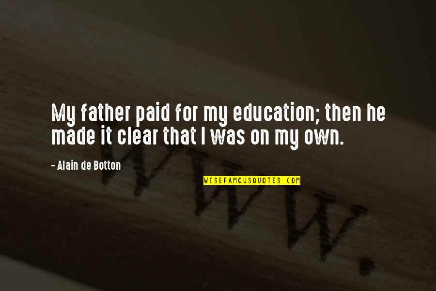 Freeman Stakeholder Quotes By Alain De Botton: My father paid for my education; then he