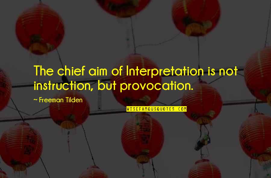 Freeman Tilden Quotes By Freeman Tilden: The chief aim of Interpretation is not instruction, Freeman Tilden Quotes By Freeman Tilden: The chief aim of Interpretation is not instruction,
