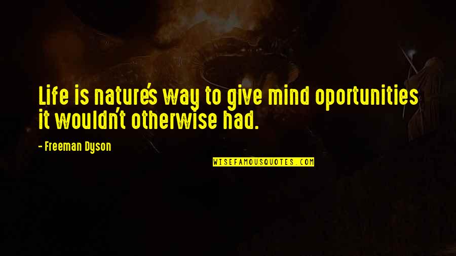 Freeman's Mind Quotes By Freeman Dyson: Life is nature's way to give mind oportunities