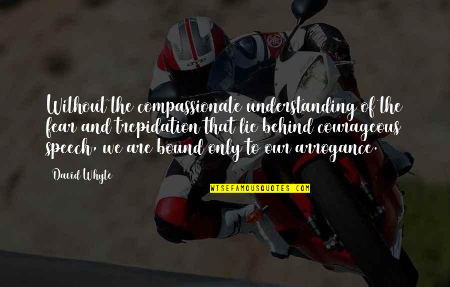 Freemantle Quotes By David Whyte: Without the compassionate understanding of the fear and Freemantle Quotes By David Whyte: Without the compassionate understanding of the fear and