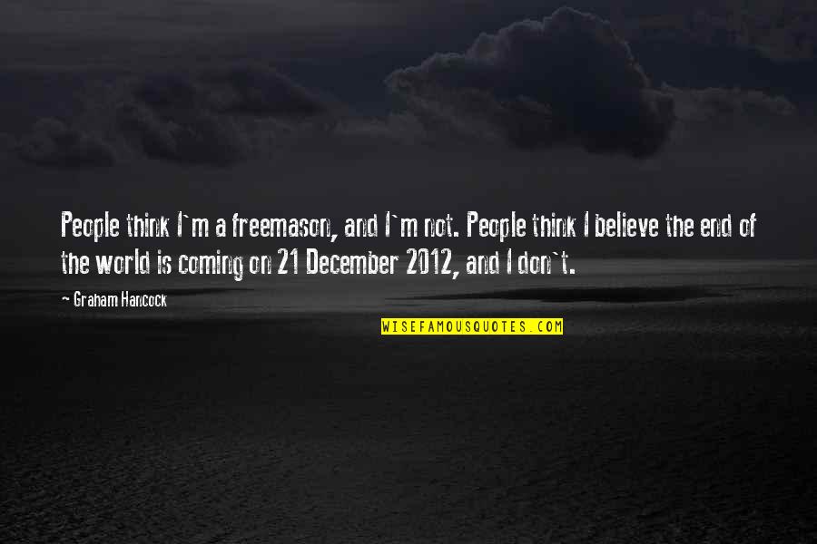Freemason Best Quotes By Graham Hancock: People think I'm a freemason, and I'm not. Freemason Best Quotes By Graham Hancock: People think I'm a freemason, and I'm not.