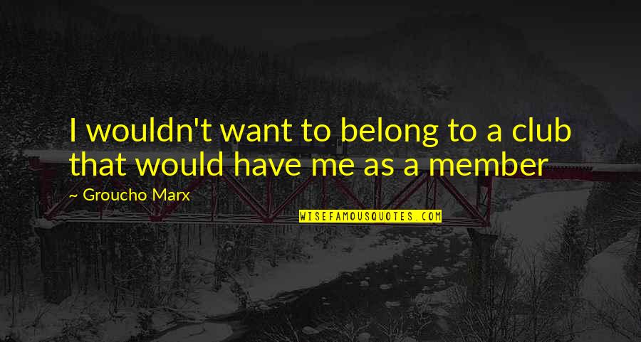 Freemason Best Quotes By Groucho Marx: I wouldn't want to belong to a club
