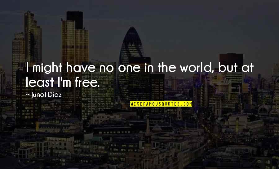 Freemason Best Quotes By Junot Diaz: I might have no one in the world,