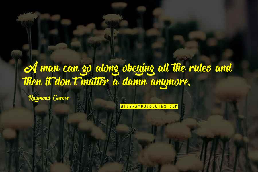 Freemason Best Quotes By Raymond Carver: A man can go along obeying all the