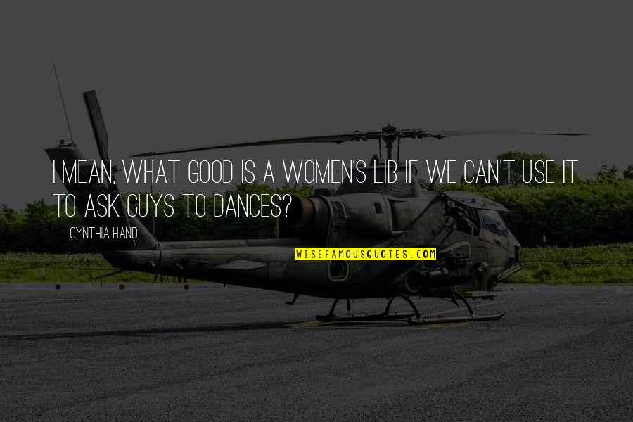 Freemason Wise Quotes By Cynthia Hand: I mean, what good is a women's lib