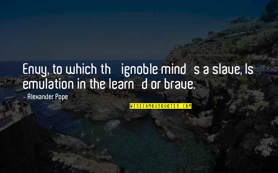 Freemasonry Occult Quotes By Alexander Pope: Envy, to which th' ignoble mind's a slave,
