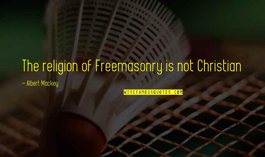 Freemasonry Quotes By Albert Mackey: The religion of Freemasonry is not Christian Freemasonry Quotes By Albert Mackey: The religion of Freemasonry is not Christian