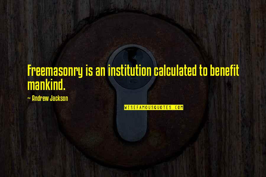 Freemasonry Quotes By Andrew Jackson: Freemasonry is an institution calculated to benefit mankind. Freemasonry Quotes By Andrew Jackson: Freemasonry is an institution calculated to benefit mankind.