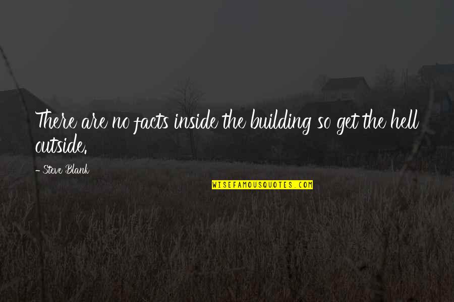 Freeness Tester Quotes By Steve Blank: There are no facts inside the building so