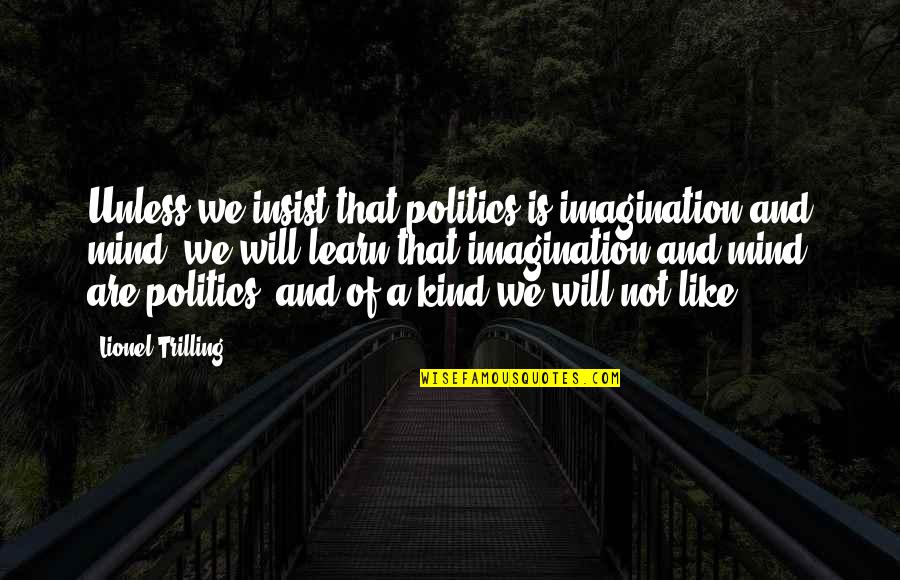 Freeness Testing Quotes By Lionel Trilling: Unless we insist that politics is imagination and