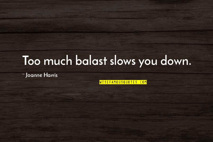 Freerk Wieringa Quotes By Joanne Harris: Too much balast slows you down. Freerk Wieringa Quotes By Joanne Harris: Too much balast slows you down.