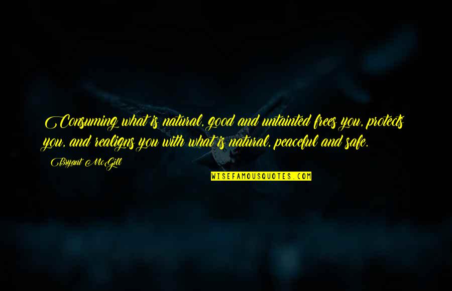 Frees Quotes By Bryant McGill: Consuming what is natural, good and untainted frees