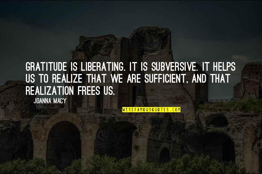 Frees Quotes By Joanna Macy: Gratitude is liberating. It is subversive. It helps