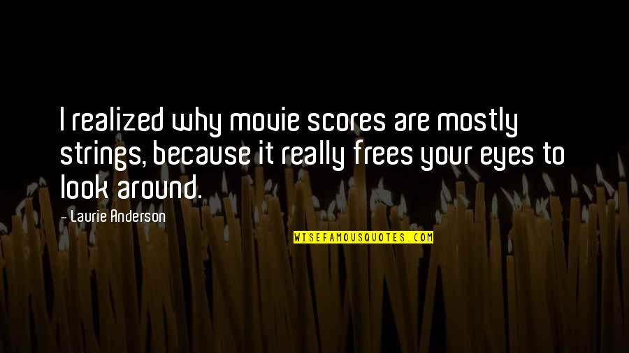 Frees Quotes By Laurie Anderson: I realized why movie scores are mostly strings,