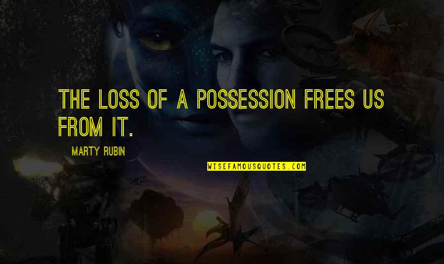 Frees Quotes By Marty Rubin: The loss of a possession frees us from