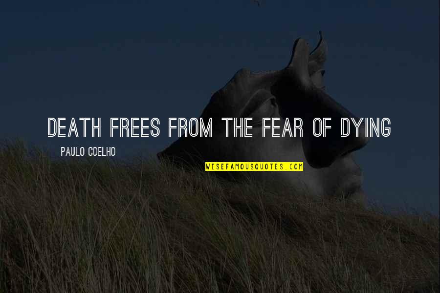 Frees Quotes By Paulo Coelho: Death frees from the fear of dying