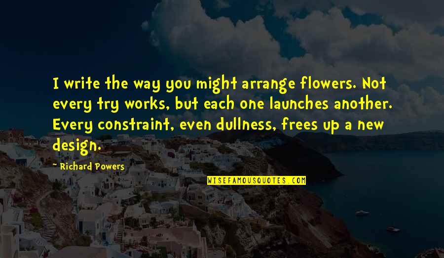 Frees Quotes By Richard Powers: I write the way you might arrange flowers.