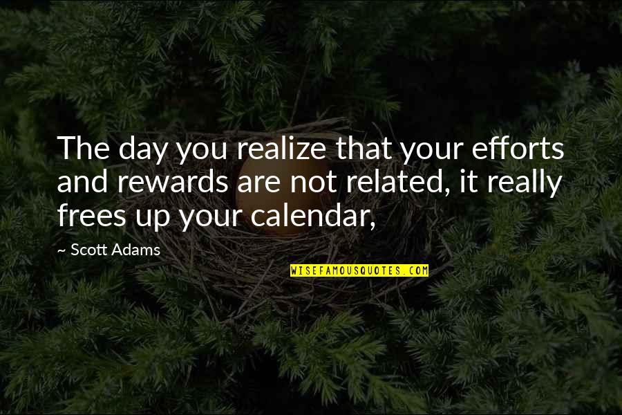 Frees Quotes By Scott Adams: The day you realize that your efforts and