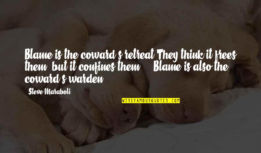 Frees Quotes By Steve Maraboli: Blame is the coward's retreat.They think it frees