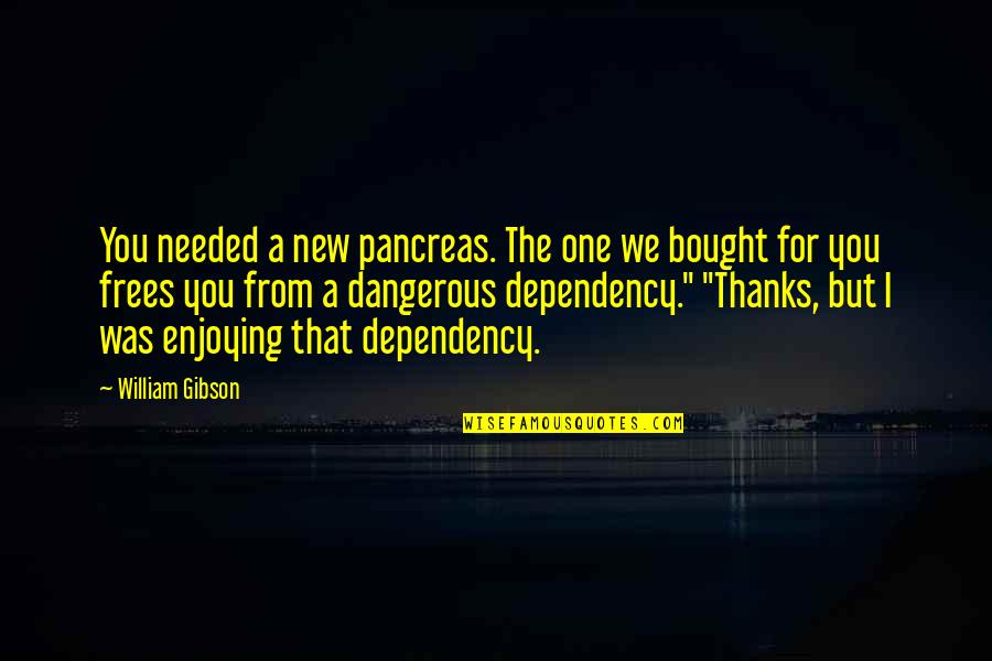 Frees Quotes By William Gibson: You needed a new pancreas. The one we