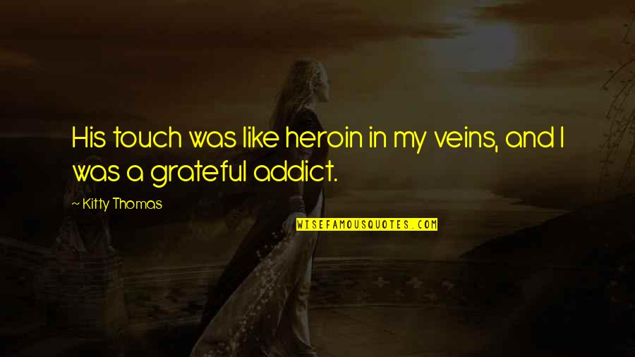 Freesia Quotes By Kitty Thomas: His touch was like heroin in my veins,