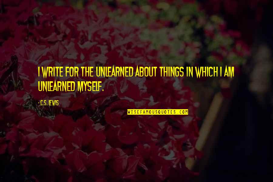 Freessm Quotes By C.S. Lewis: I write for the unlearned about things in
