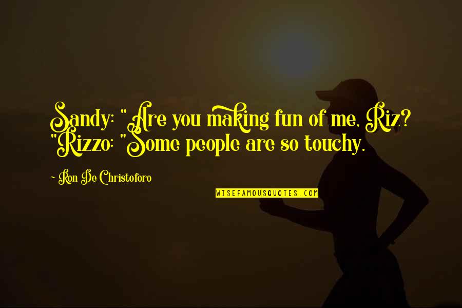 Freestcountry Quotes By Ron De Christoforo: Sandy: "Are you making fun of me, Riz?