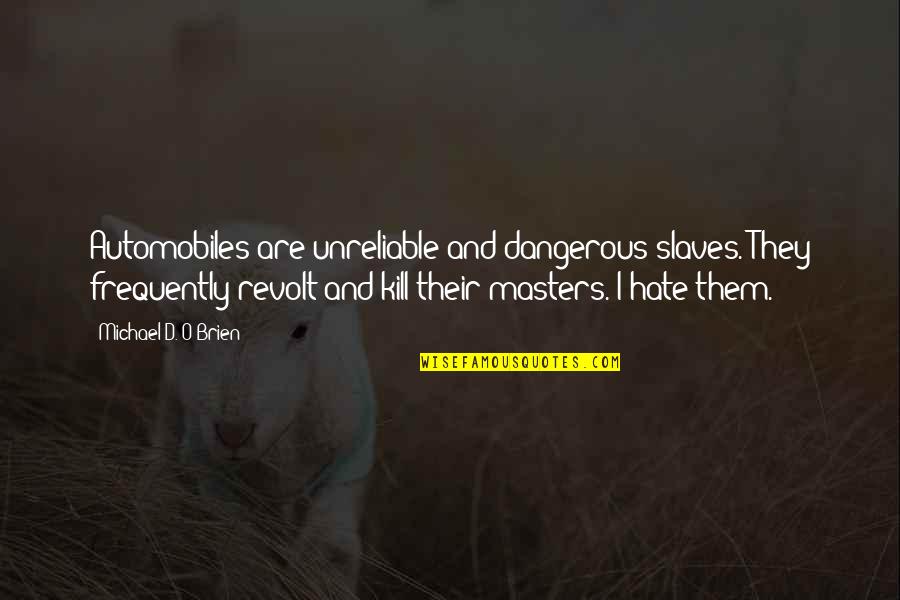 Freestyler Song Quotes By Michael D. O'Brien: Automobiles are unreliable and dangerous slaves. They frequently Freestyler Song Quotes By Michael D. O'Brien: Automobiles are unreliable and dangerous slaves. They frequently