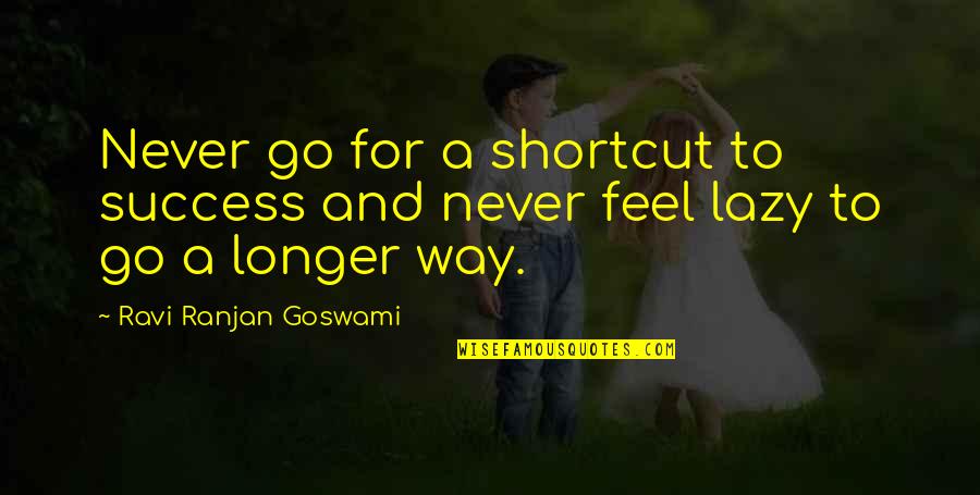 Freestyles Quotes By Ravi Ranjan Goswami: Never go for a shortcut to success and Freestyles Quotes By Ravi Ranjan Goswami: Never go for a shortcut to success and