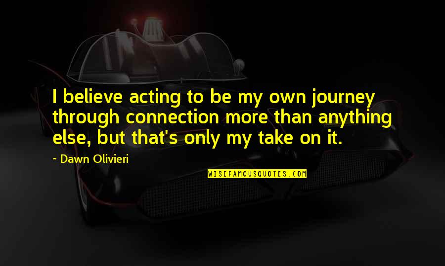 Freestylin 10 Quotes By Dawn Olivieri: I believe acting to be my own journey Freestylin 10 Quotes By Dawn Olivieri: I believe acting to be my own journey