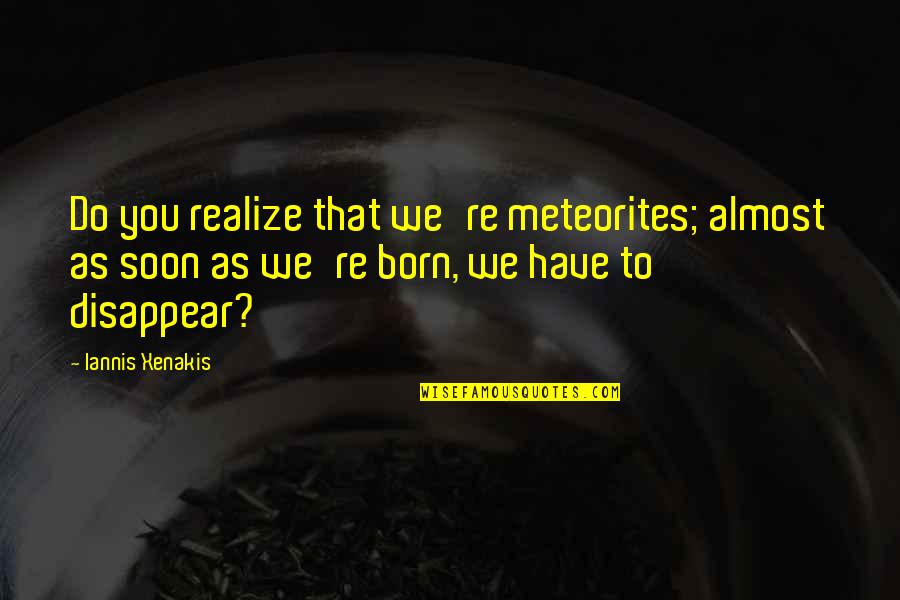 Freestylin 10 Quotes By Iannis Xenakis: Do you realize that we're meteorites; almost as Freestylin 10 Quotes By Iannis Xenakis: Do you realize that we're meteorites; almost as