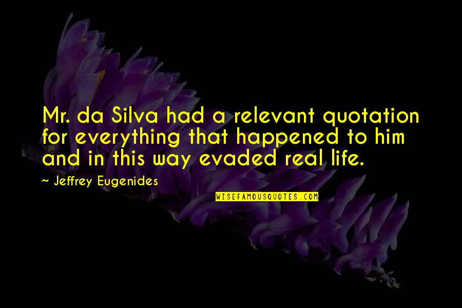 Freestyling Quotes By Jeffrey Eugenides: Mr. da Silva had a relevant quotation for Freestyling Quotes By Jeffrey Eugenides: Mr. da Silva had a relevant quotation for