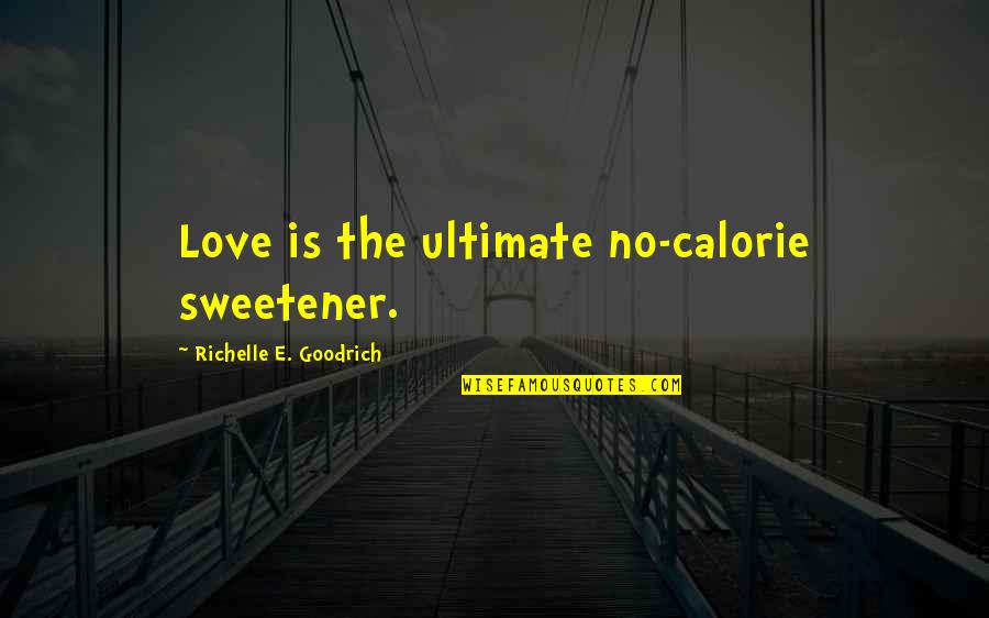 Freestyling Quotes By Richelle E. Goodrich: Love is the ultimate no-calorie sweetener. Freestyling Quotes By Richelle E. Goodrich: Love is the ultimate no-calorie sweetener.