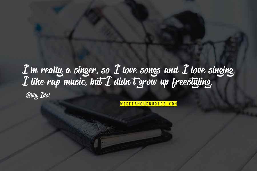 Freestyling Rap Quotes By Billy Idol: I'm really a singer, so I love songs Freestyling Rap Quotes By Billy Idol: I'm really a singer, so I love songs