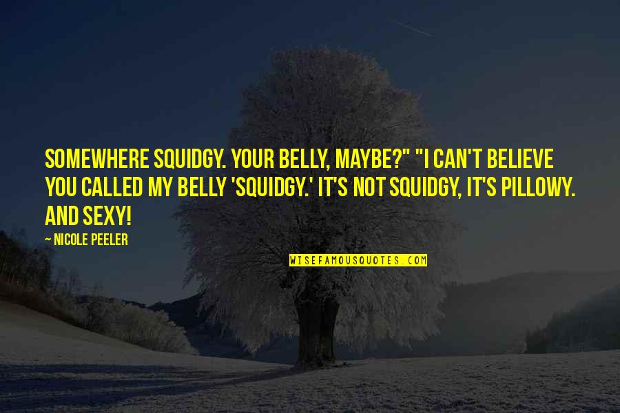 Freesurfers Quotes By Nicole Peeler: Somewhere squidgy. Your belly, maybe?" "I can't believe