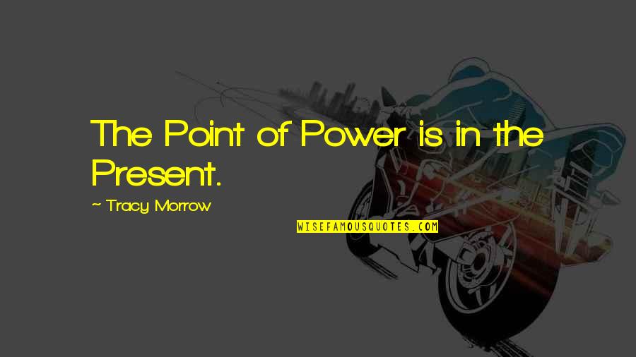 Freesurfers Quotes By Tracy Morrow: The Point of Power is in the Present.