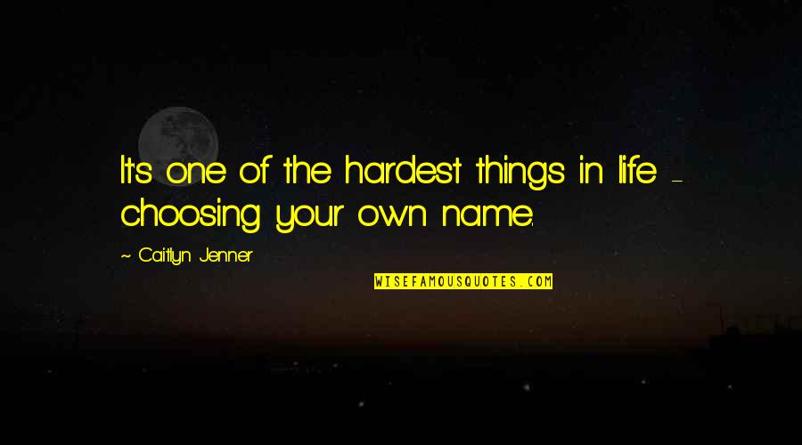 Freeter Ie Wo Kau Quotes By Caitlyn Jenner: It's one of the hardest things in life