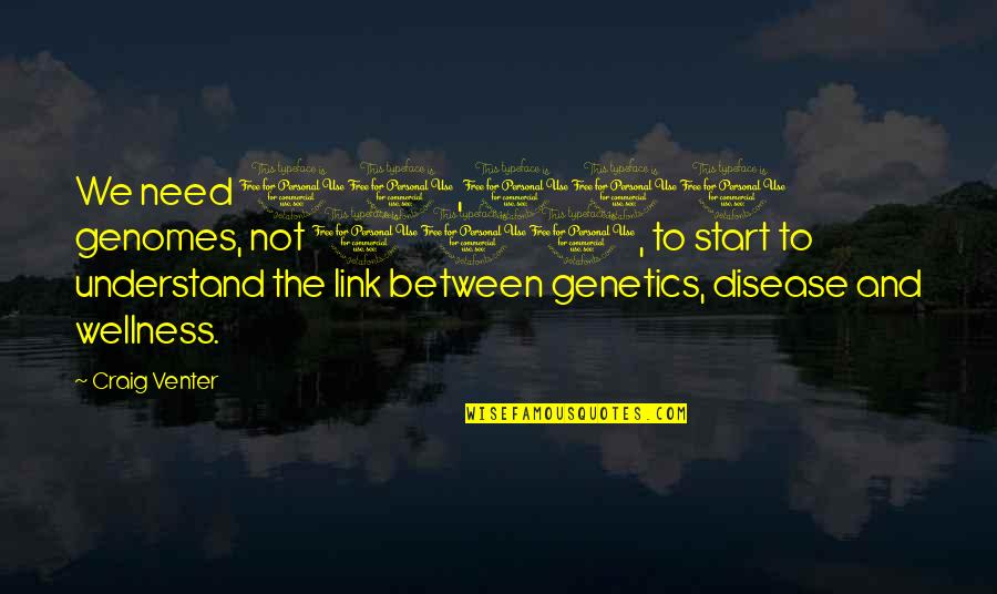 Freeter Ie Wo Kau Quotes By Craig Venter: We need 10,000 genomes, not 100, to start