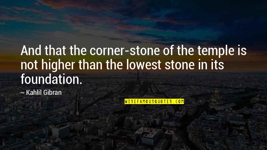 Freeter Ie Wo Kau Quotes By Kahlil Gibran: And that the corner-stone of the temple is