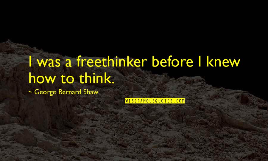 Freethinker Quotes By George Bernard Shaw: I was a freethinker before I knew how