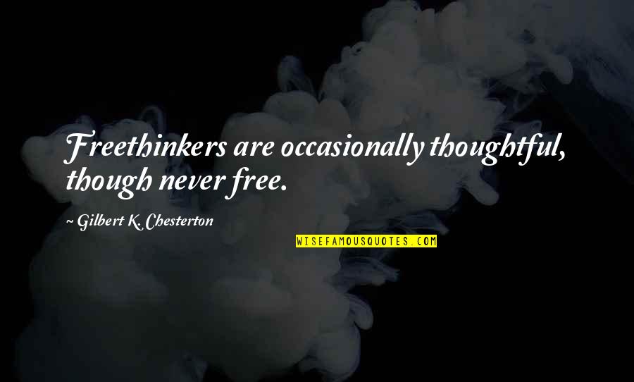 Freethinker Quotes By Gilbert K. Chesterton: Freethinkers are occasionally thoughtful, though never free.