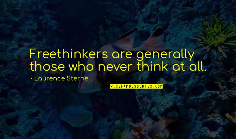 Freethinker Quotes By Laurence Sterne: Freethinkers are generally those who never think at