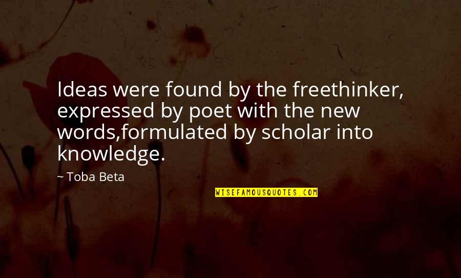 Freethinker Quotes By Toba Beta: Ideas were found by the freethinker, expressed by