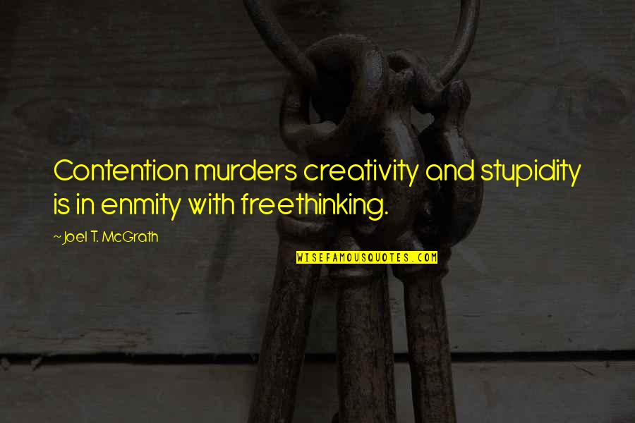 Freethinking Quotes By Joel T. McGrath: Contention murders creativity and stupidity is in enmity
