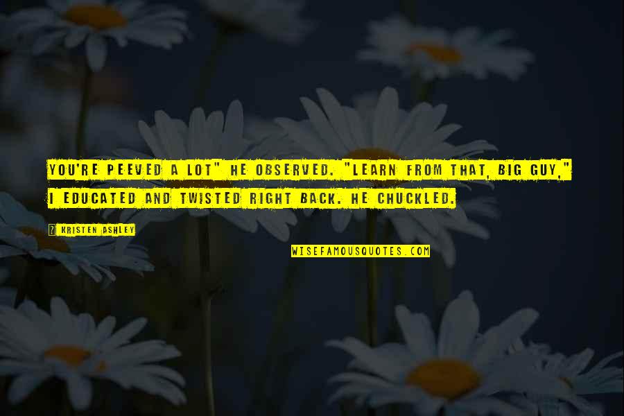Freethinking Quotes By Kristen Ashley: You're peeved a lot" he observed. "Learn from Freethinking Quotes By Kristen Ashley: You're peeved a lot" he observed. "Learn from