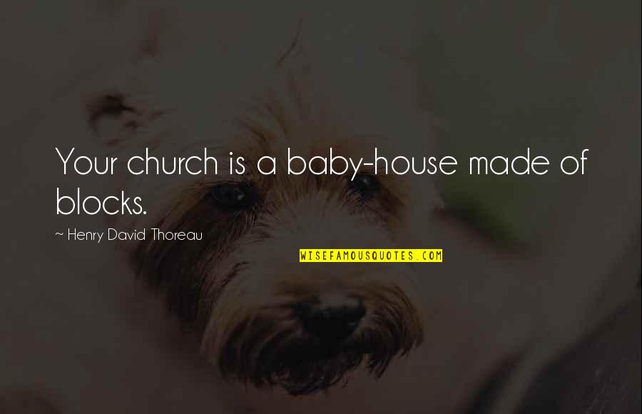 Freethought Quotes By Henry David Thoreau: Your church is a baby-house made of blocks.